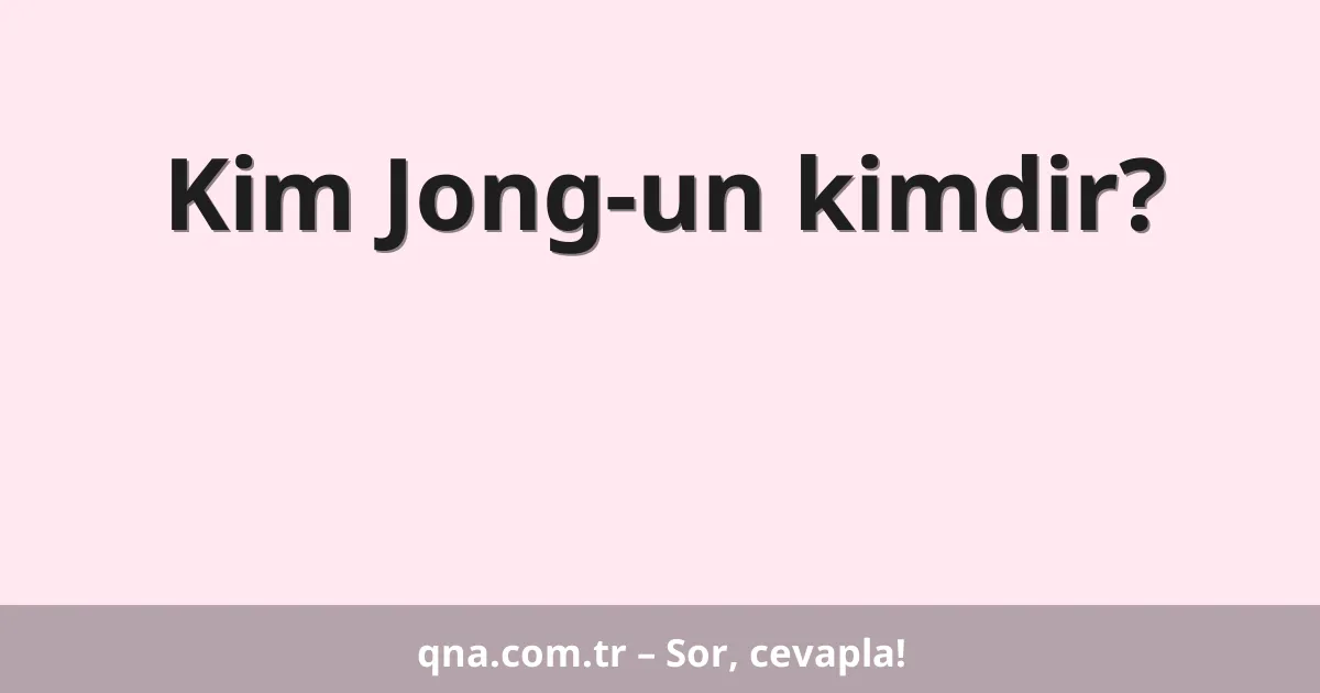 Kim Jong-un kimdir?