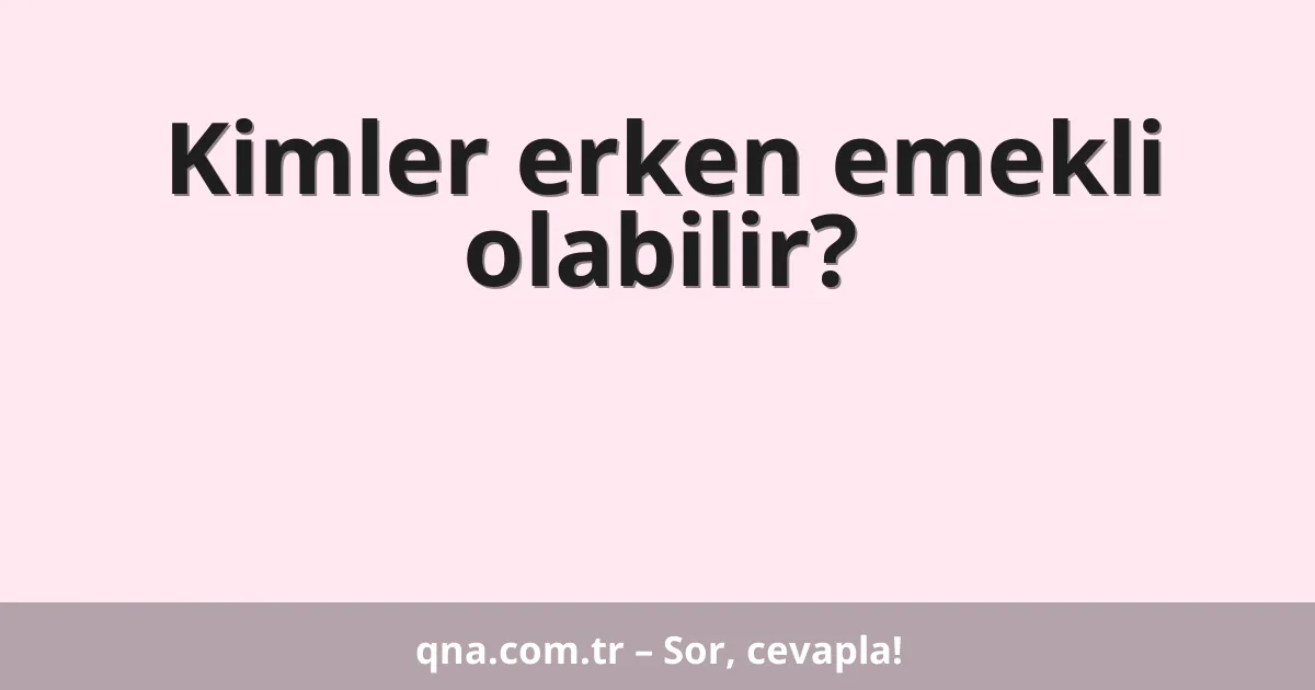 Kimler erken emekli olabilir?