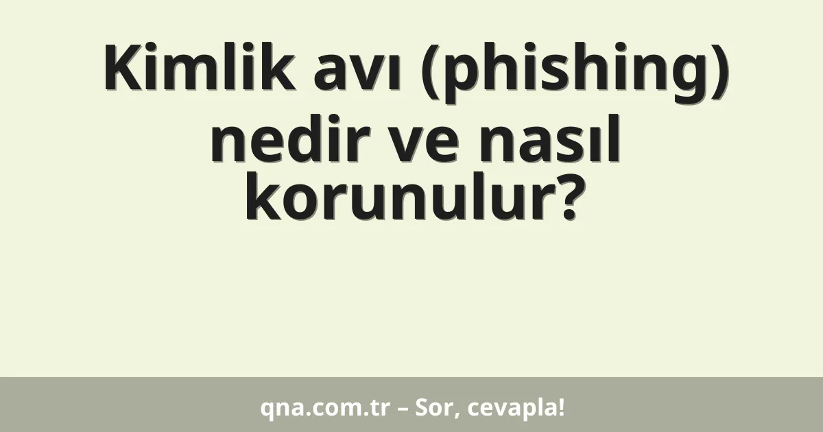 Kimlik avı (phishing) nedir ve nasıl korunulur?