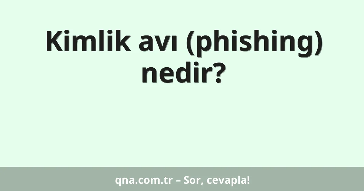 Kimlik avı (phishing) nedir?