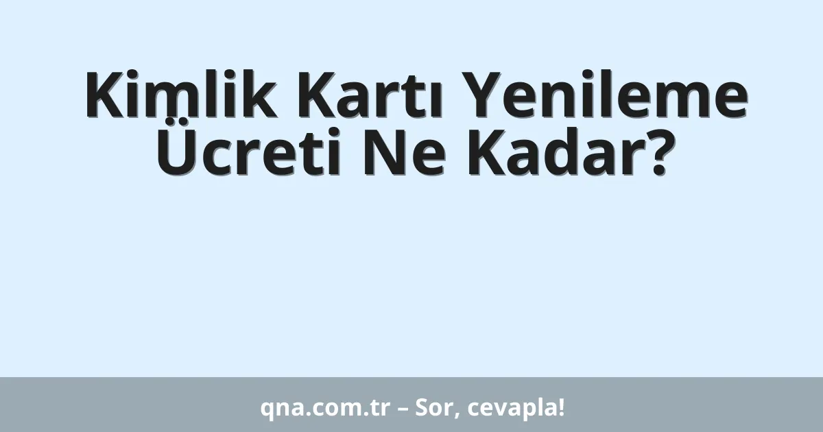 Kimlik Kartı Yenileme Ücreti Ne Kadar?