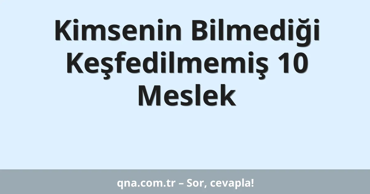 Kimsenin Bilmediği Keşfedilmemiş 10 Meslek