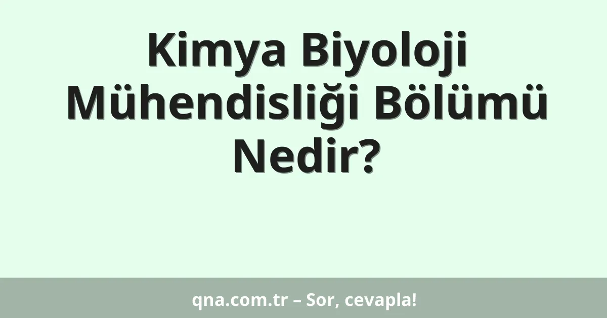 Kimya Biyoloji Mühendisliği Bölümü Nedir?