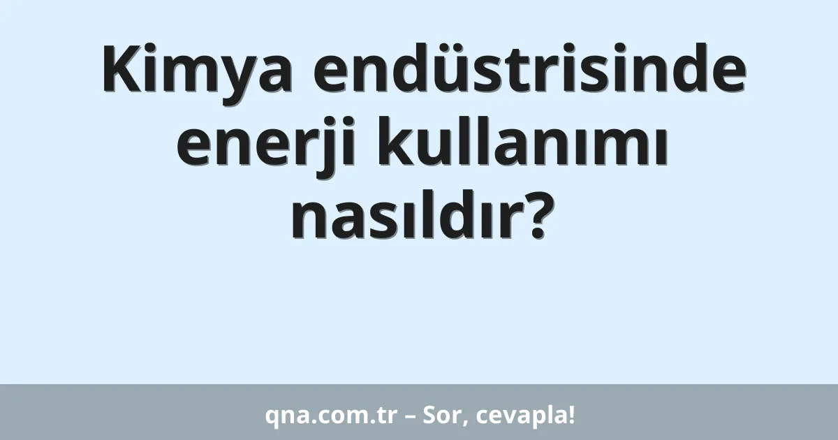 Kimya endüstrisinde enerji kullanımı nasıldır?