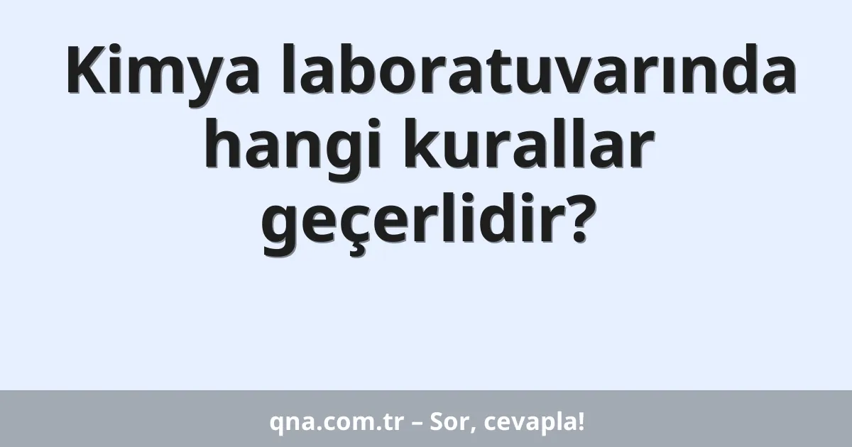 Kimya laboratuvarında hangi kurallar geçerlidir?