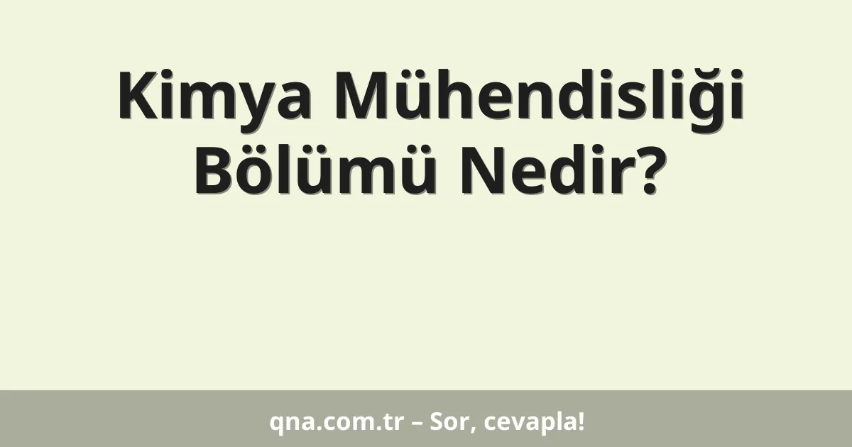 Kimya Mühendisliği Bölümü Nedir?