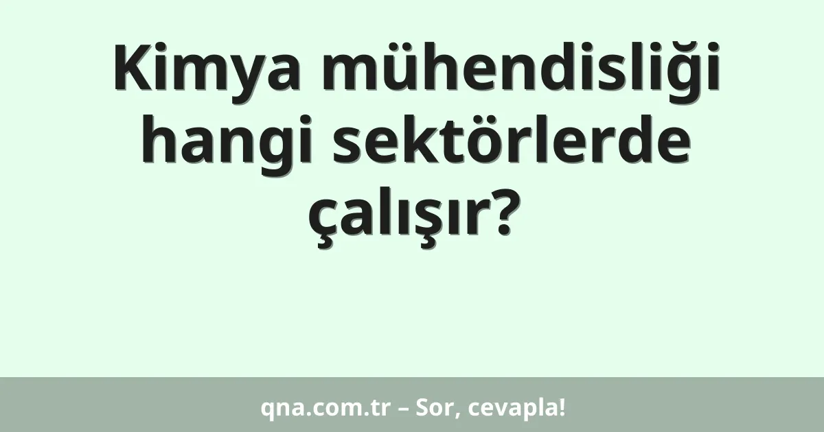 Kimya mühendisliği hangi sektörlerde çalışır?