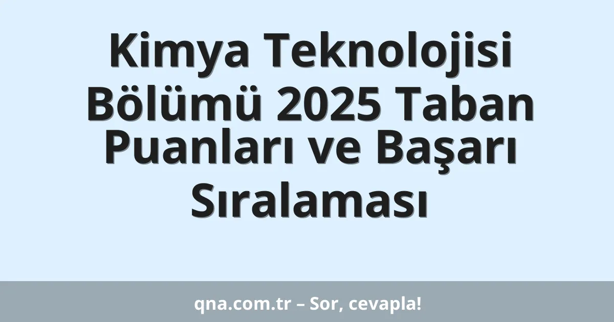Kimya Teknolojisi Bölümü 2025 Taban Puanları ve Başarı Sıralaması