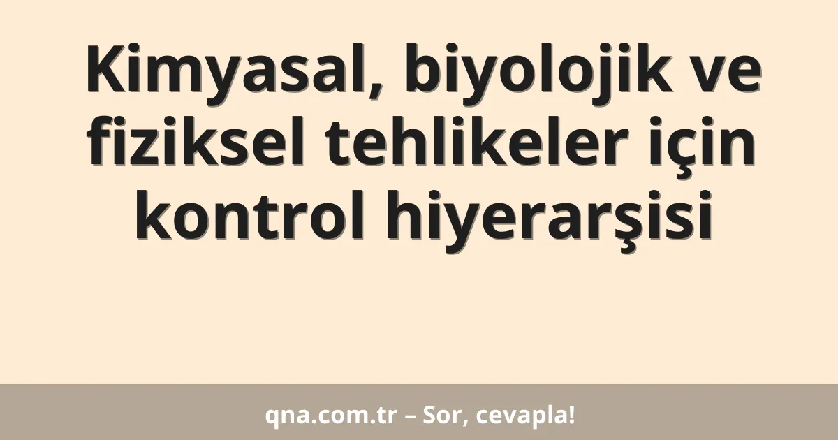 Kimyasal, biyolojik ve fiziksel tehlikeler için kontrol hiyerarşisi