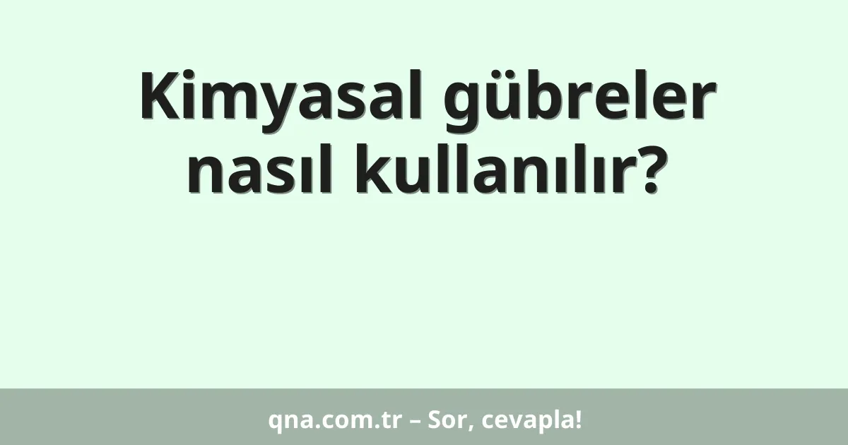 Kimyasal gübreler nasıl kullanılır?