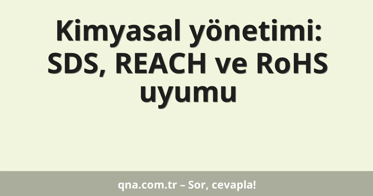Kimyasal yönetimi: SDS, REACH ve RoHS uyumu