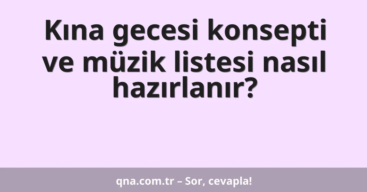 Kına gecesi konsepti ve müzik listesi nasıl hazırlanır?