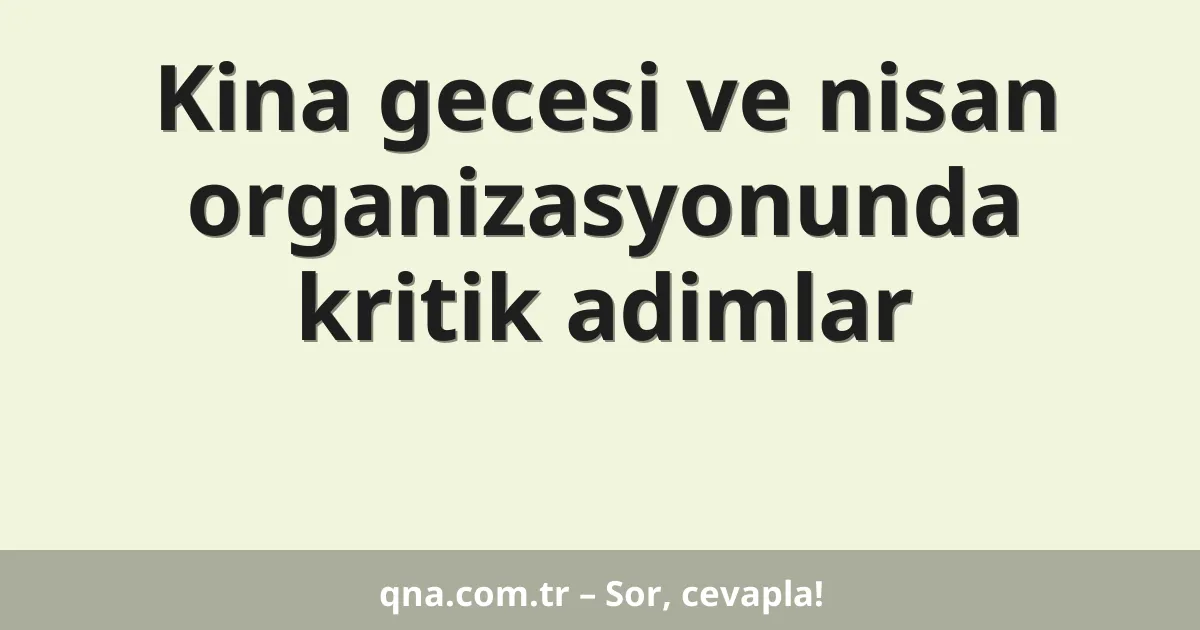 Kina gecesi ve nisan organizasyonunda kritik adimlar