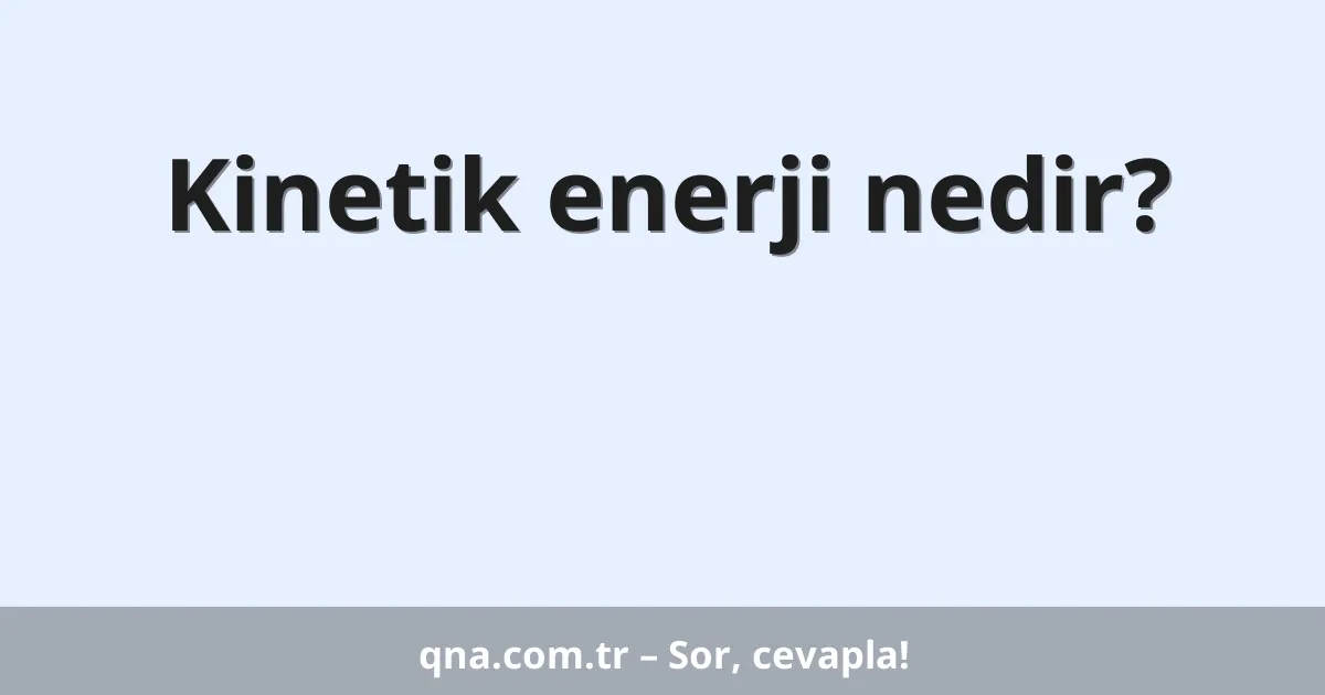 Kinetik enerji nedir?