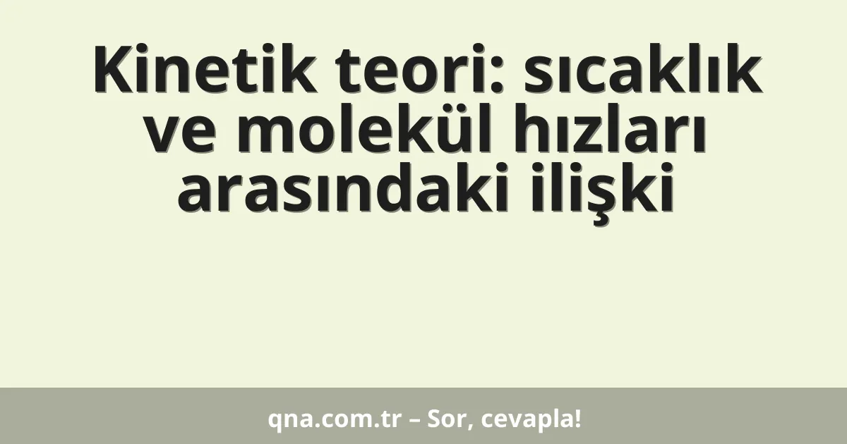Kinetik teori: sıcaklık ve molekül hızları arasındaki ilişki