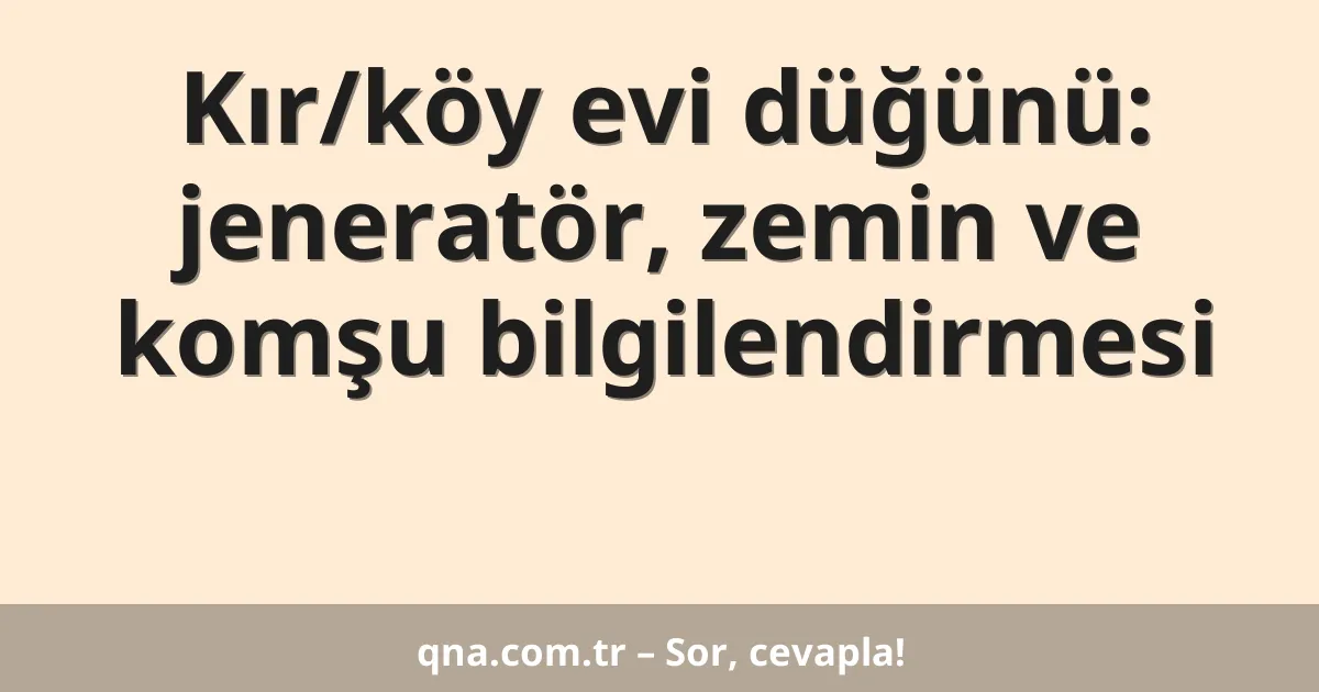 Kır/köy evi düğünü: jeneratör, zemin ve komşu bilgilendirmesi