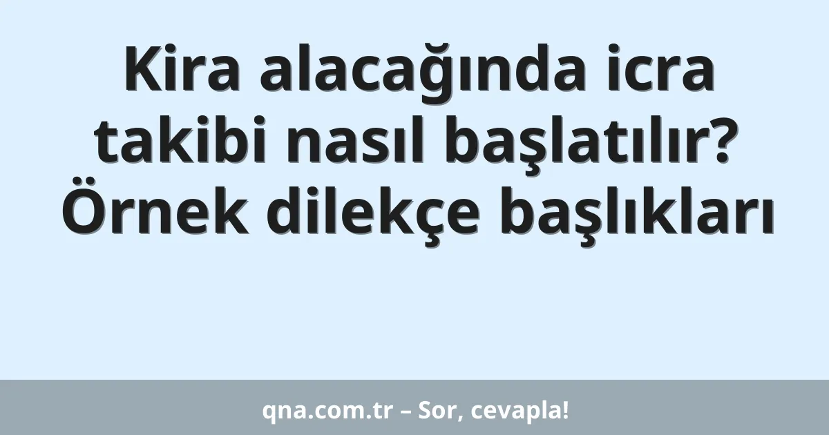 Kira alacağında icra takibi nasıl başlatılır? Örnek dilekçe başlıkları