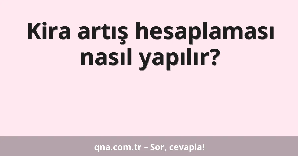 Kira artış hesaplaması nasıl yapılır?