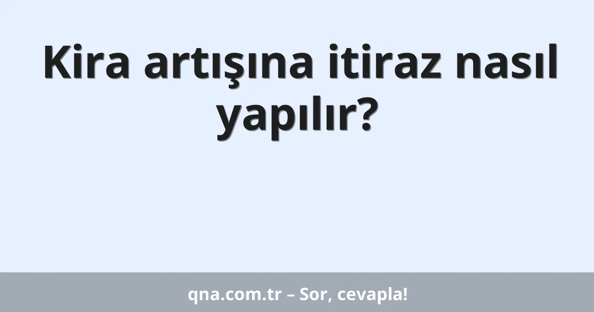 Kira artışına itiraz nasıl yapılır?