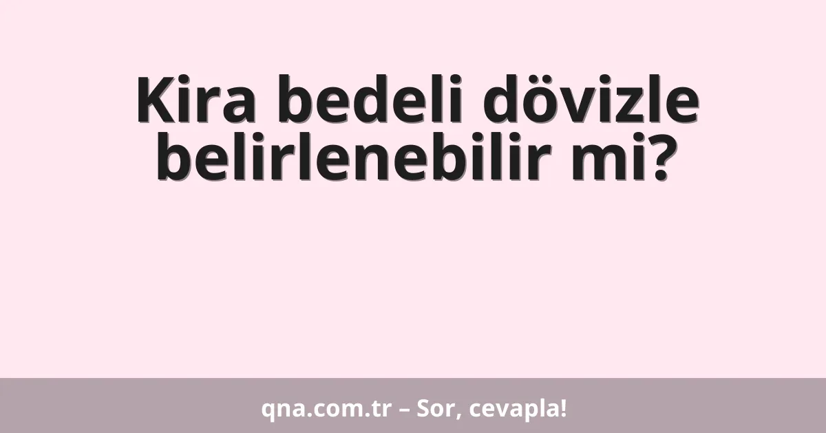 Kira bedeli dövizle belirlenebilir mi?