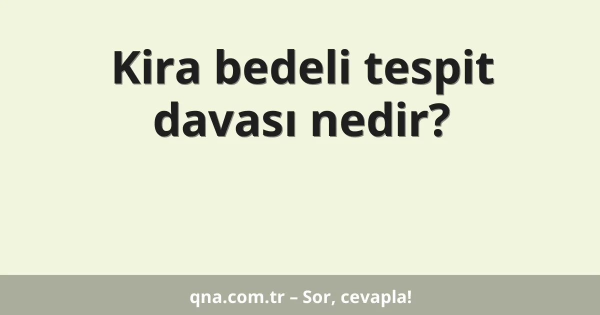 Kira bedeli tespit davası nedir?