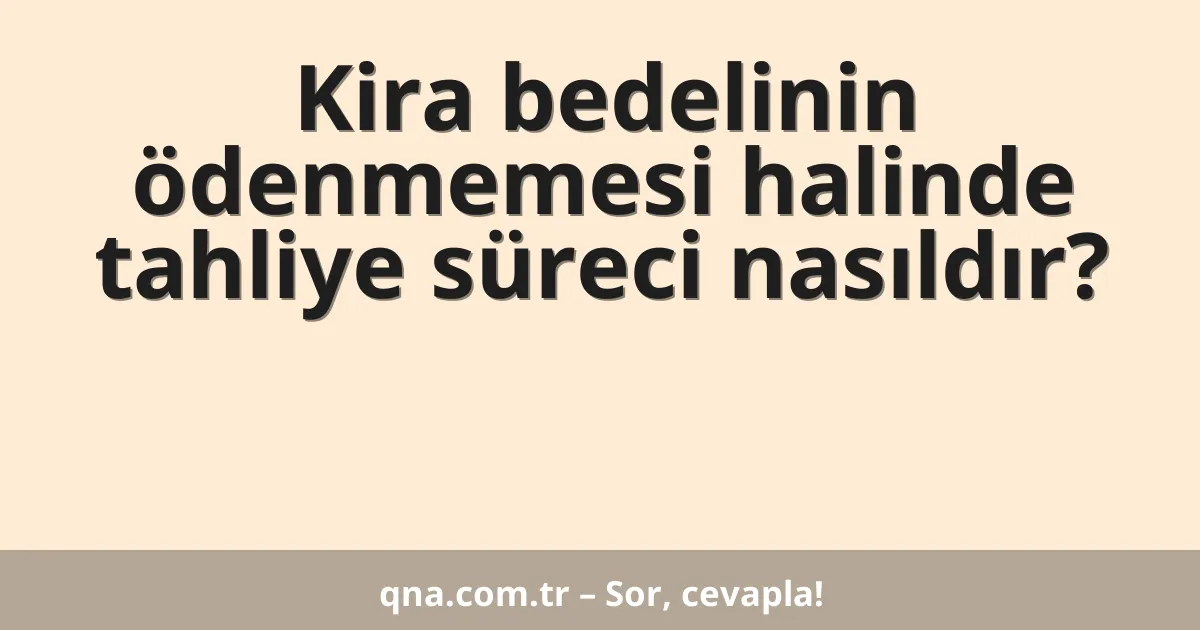 Kira bedelinin ödenmemesi halinde tahliye süreci nasıldır?