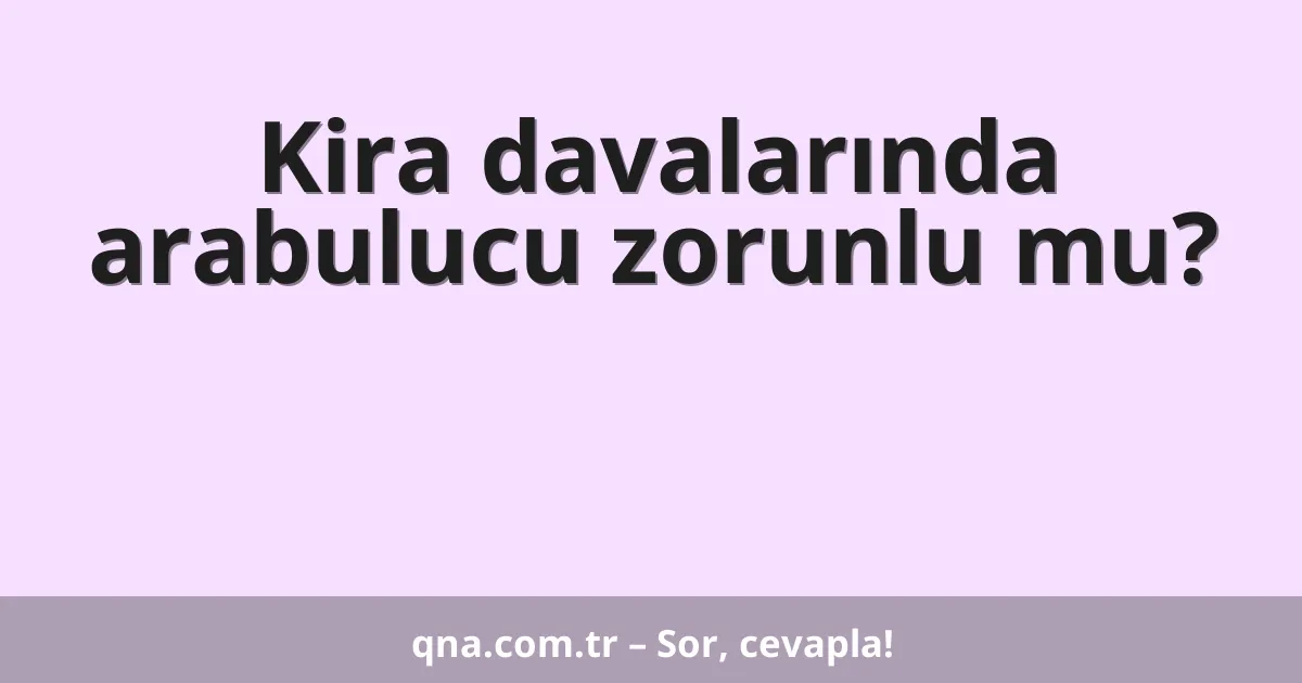 Kira davalarında arabulucu zorunlu mu?