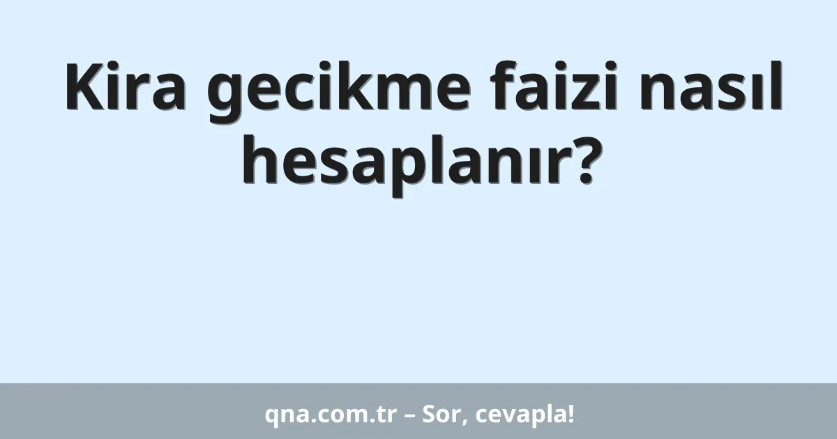 Kira gecikme faizi nasıl hesaplanır?