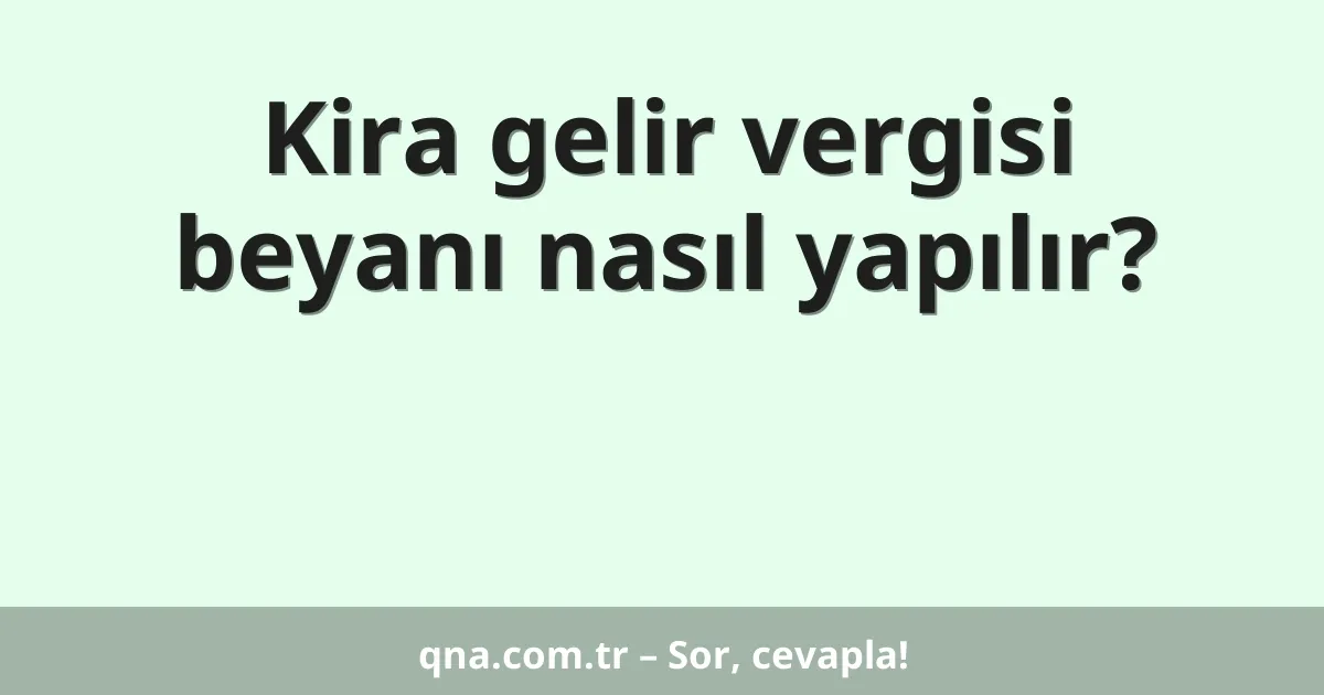 Kira gelir vergisi beyanı nasıl yapılır?