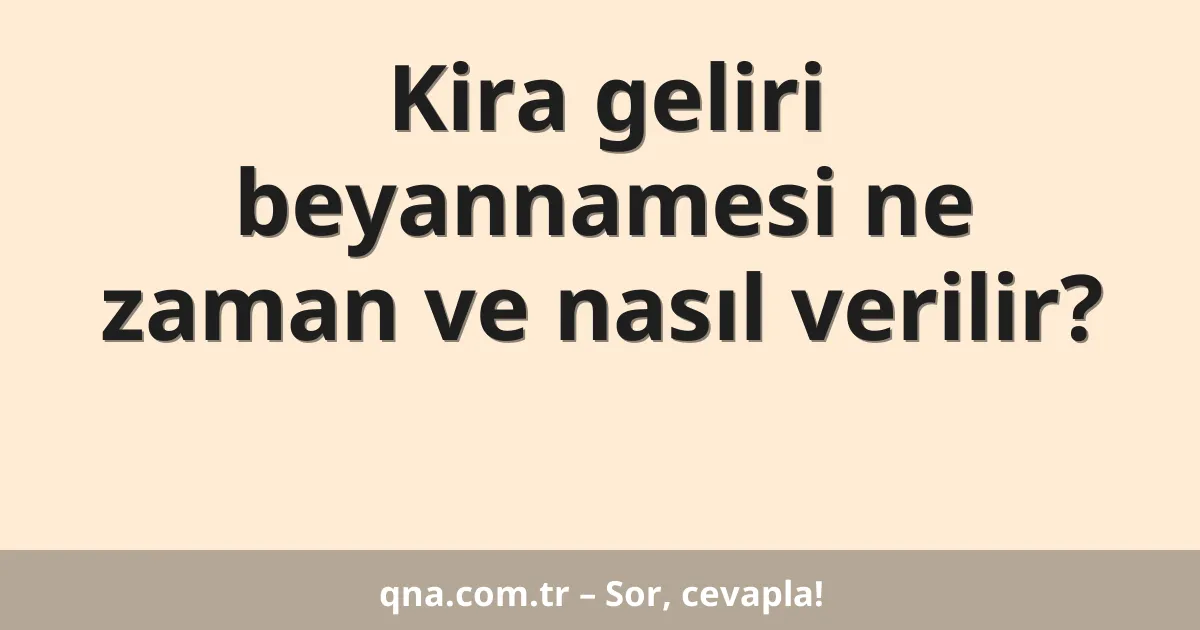 Kira geliri beyannamesi ne zaman ve nasıl verilir?