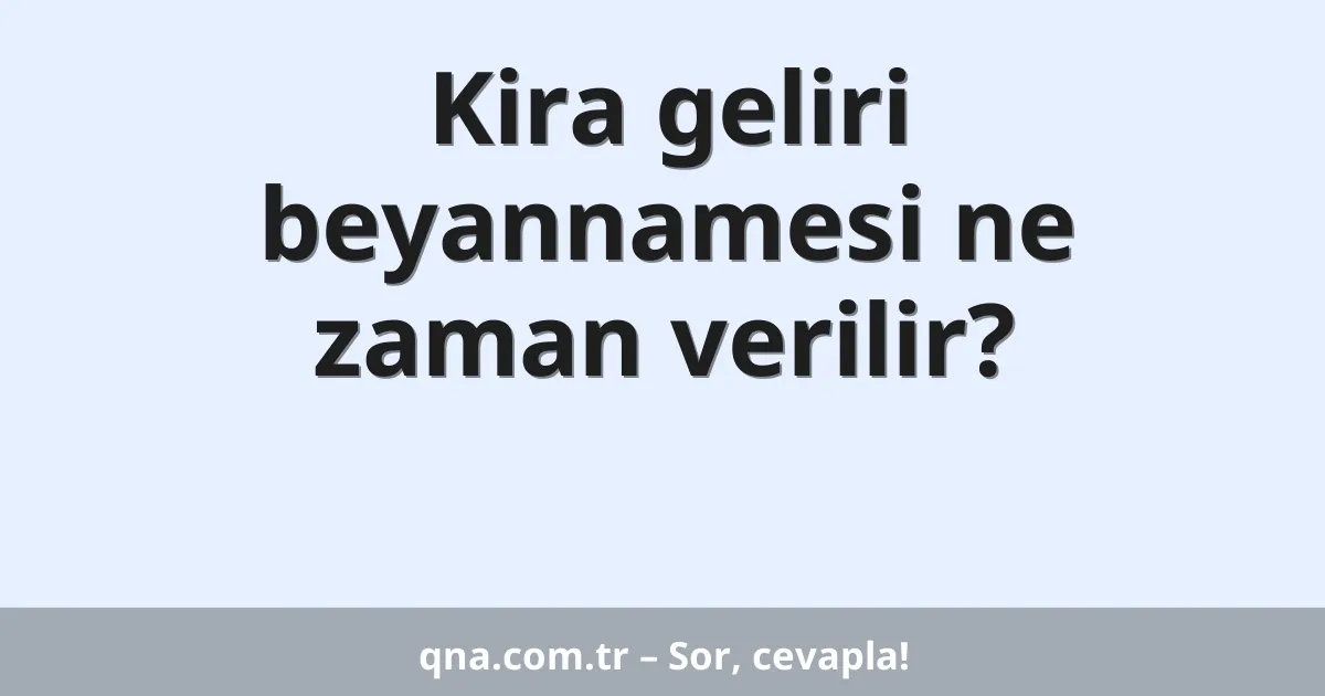 Kira geliri beyannamesi ne zaman verilir?