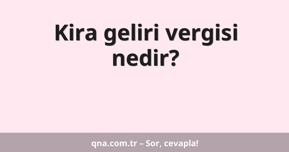 Kira geliri vergisi nedir?