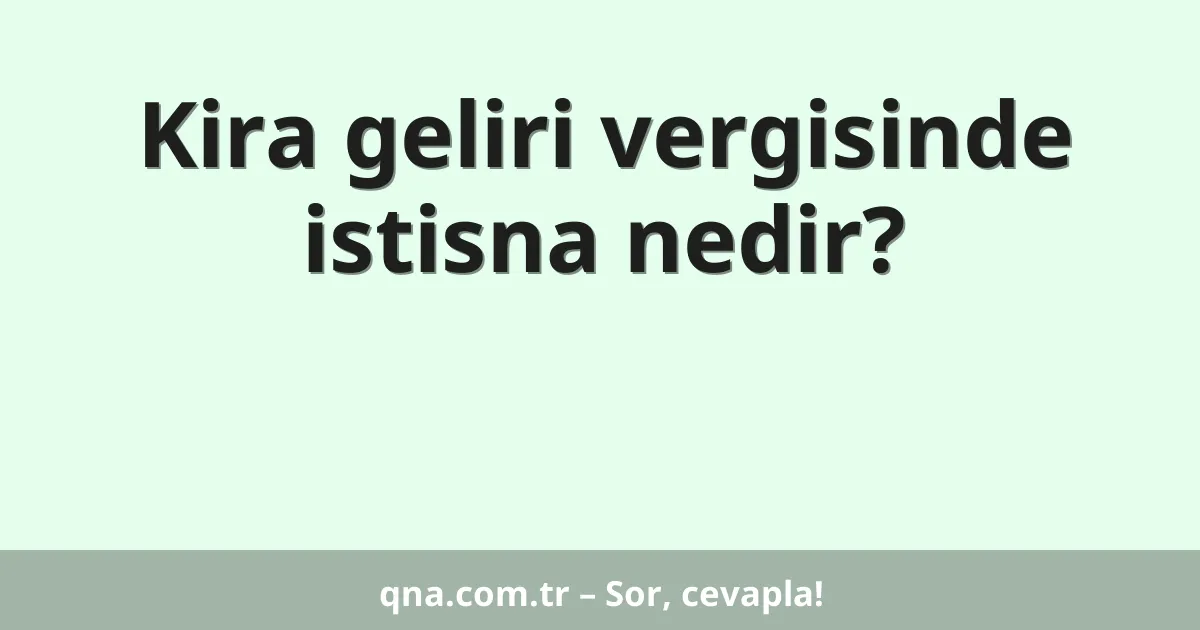 Kira geliri vergisinde istisna nedir?