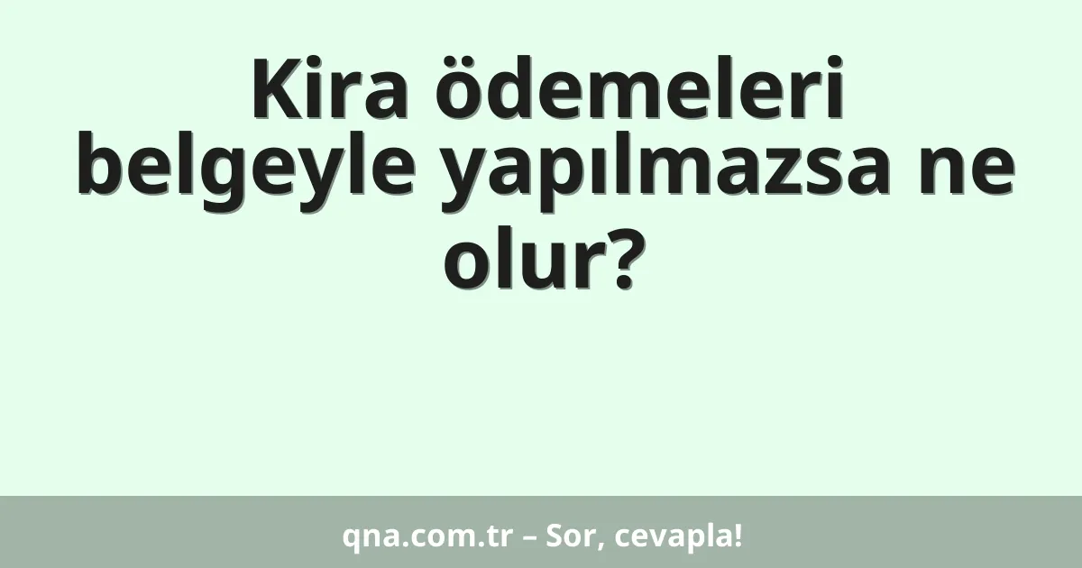 Kira ödemeleri belgeyle yapılmazsa ne olur?