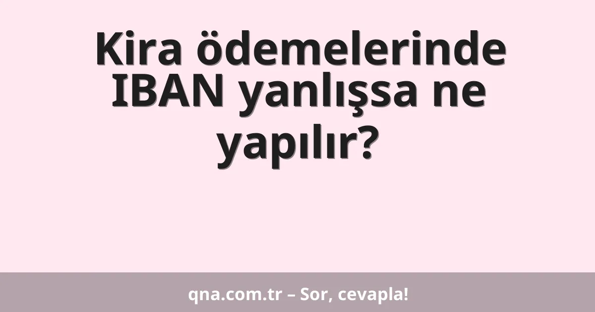 Kira ödemelerinde IBAN yanlışsa ne yapılır?