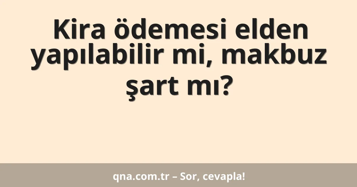 Kira ödemesi elden yapılabilir mi, makbuz şart mı?