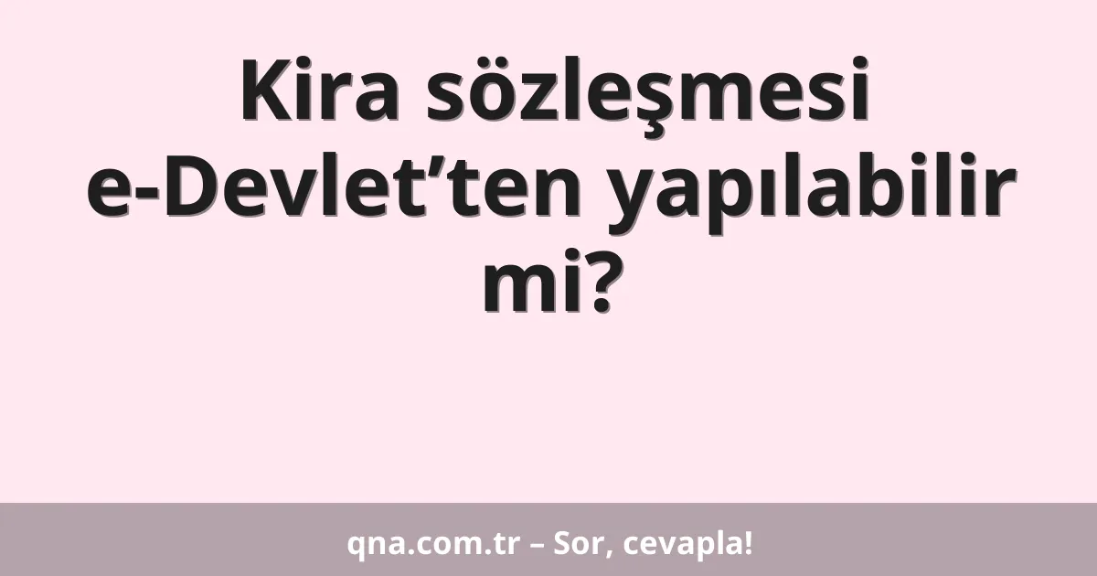 Kira sözleşmesi e-Devlet’ten yapılabilir mi?