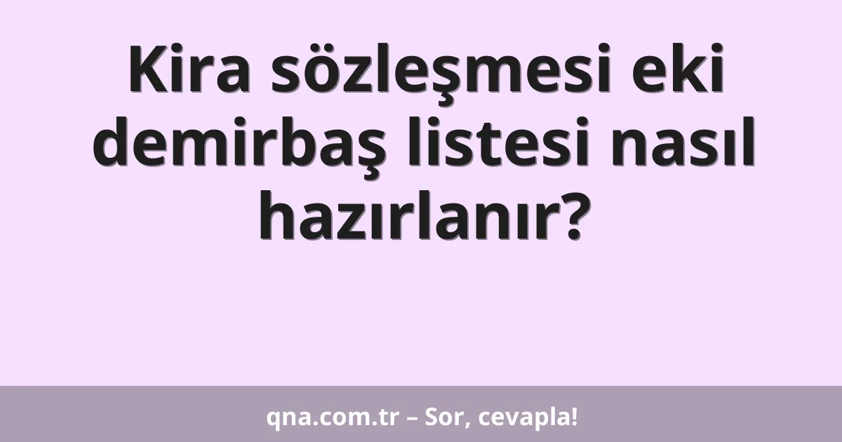 Kira sözleşmesi eki demirbaş listesi nasıl hazırlanır?