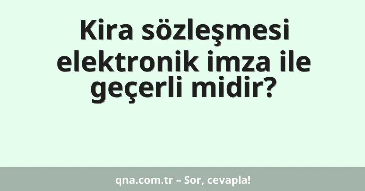 Kira sözleşmesi elektronik imza ile geçerli midir?