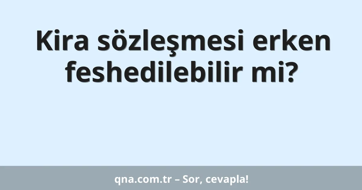 Kira sözleşmesi erken feshedilebilir mi?