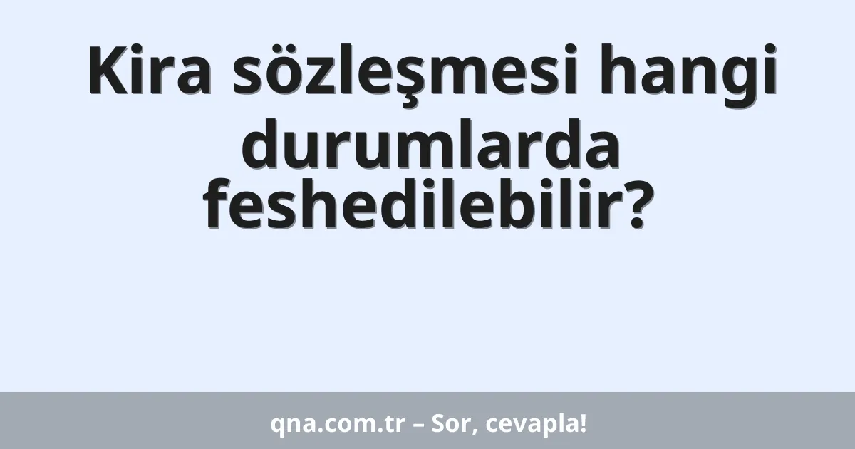 Kira sözleşmesi hangi durumlarda feshedilebilir?