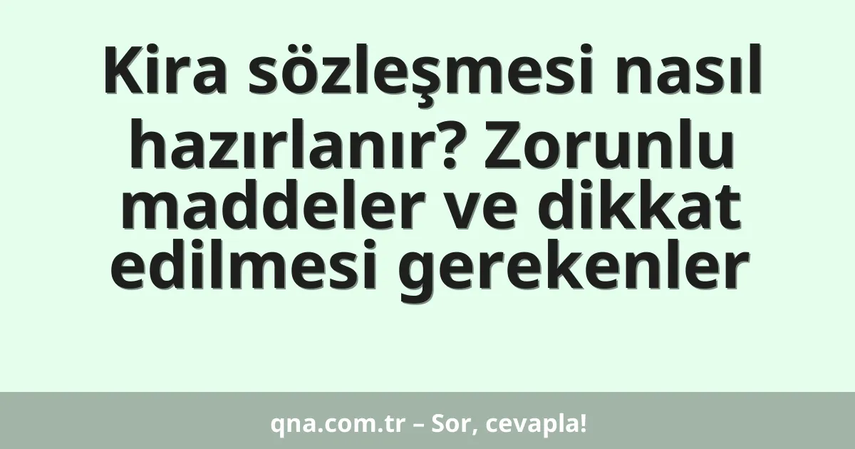 Kira sözleşmesi nasıl hazırlanır? Zorunlu maddeler ve dikkat edilmesi gerekenler