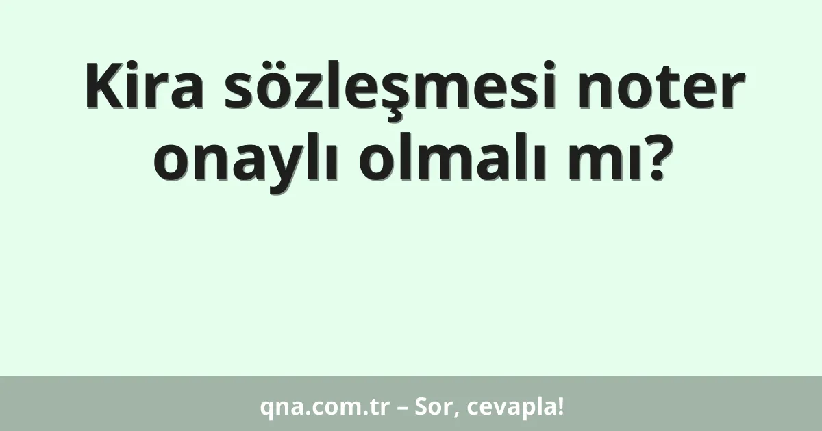 Kira sözleşmesi noter onaylı olmalı mı?