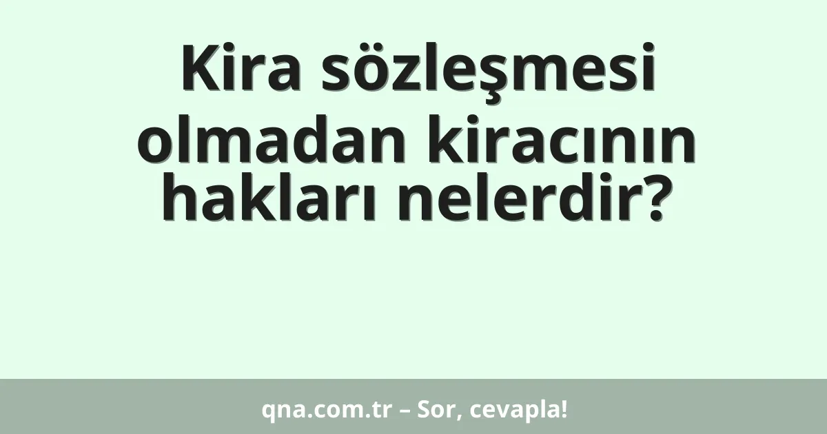 Kira sözleşmesi olmadan kiracının hakları nelerdir?