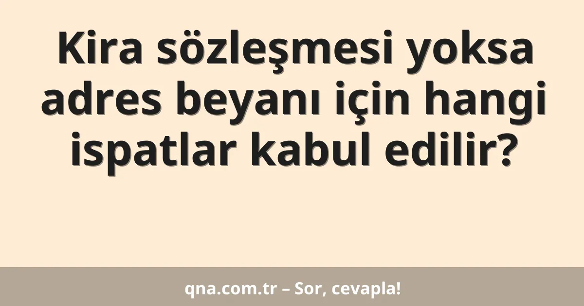 Kira sözleşmesi yoksa adres beyanı için hangi ispatlar kabul edilir?