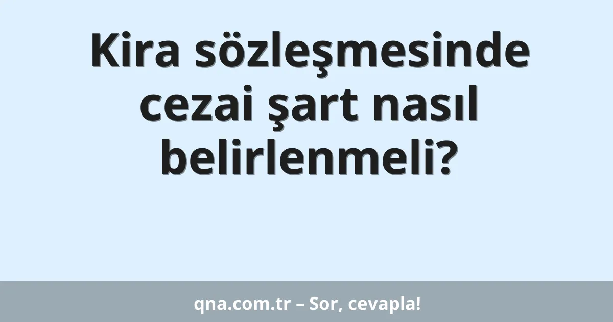 Kira sözleşmesinde cezai şart nasıl belirlenmeli?