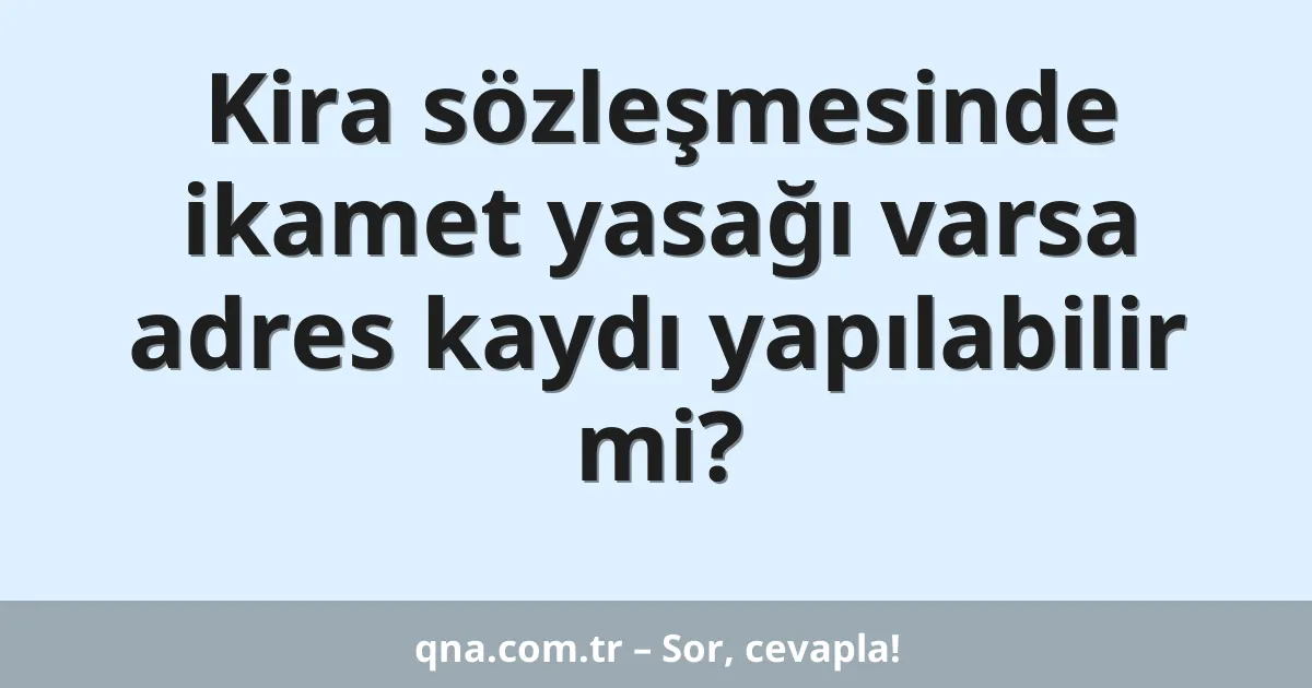 Kira sözleşmesinde ikamet yasağı varsa adres kaydı yapılabilir mi?