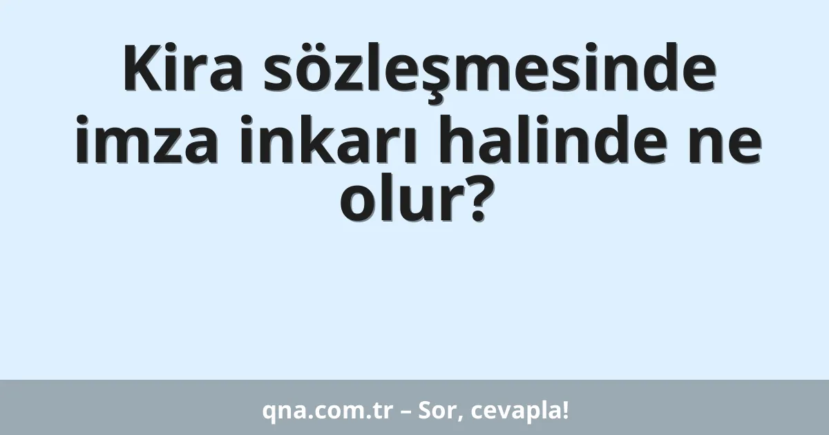 Kira sözleşmesinde imza inkarı halinde ne olur?