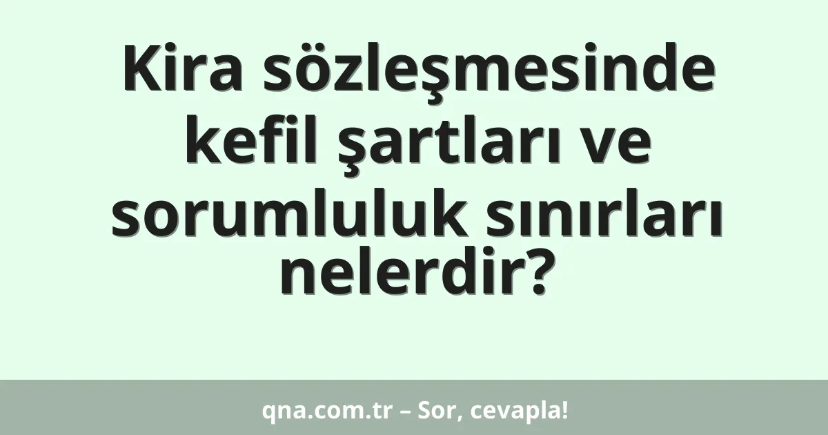 Kira sözleşmesinde kefil şartları ve sorumluluk sınırları nelerdir?