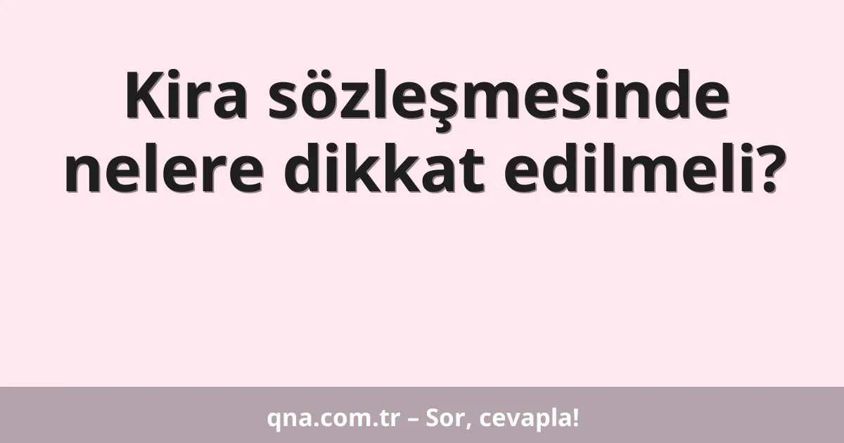 Kira sözleşmesinde nelere dikkat edilmeli?